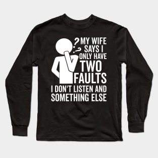 My Wife Says I Only Have Two Faults Long Sleeve T-Shirt